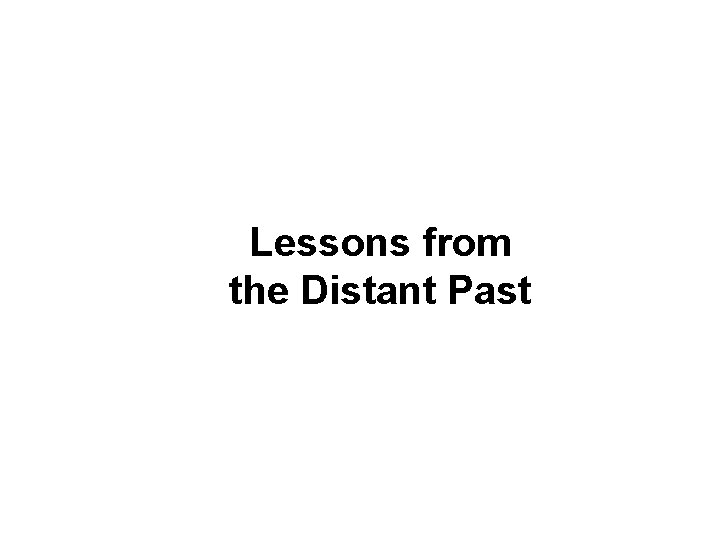 Lessons from the Distant Past Lessons from the Distant Past