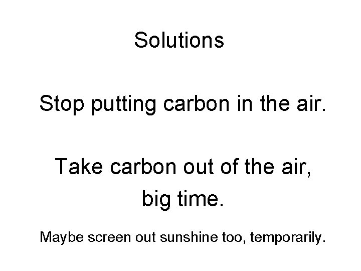 Solutions Stop putting carbon in the air. Take carbon out of the air, big Solutions Stop putting carbon in the air. Take carbon out of the air, big