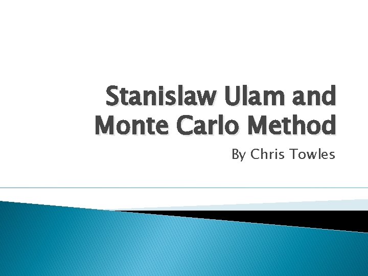 Stanislaw Ulam and Monte Carlo Method By Chris Towles 