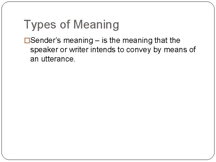 Types of Meaning �Sender’s meaning – is the meaning that the speaker or writer Types of Meaning �Sender’s meaning – is the meaning that the speaker or writer