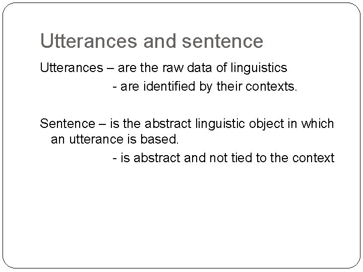 Utterances and sentence Utterances – are the raw data of linguistics - are identified Utterances and sentence Utterances – are the raw data of linguistics - are identified