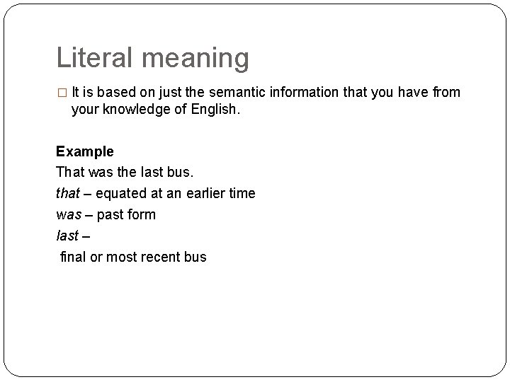Literal meaning � It is based on just the semantic information that you have Literal meaning � It is based on just the semantic information that you have