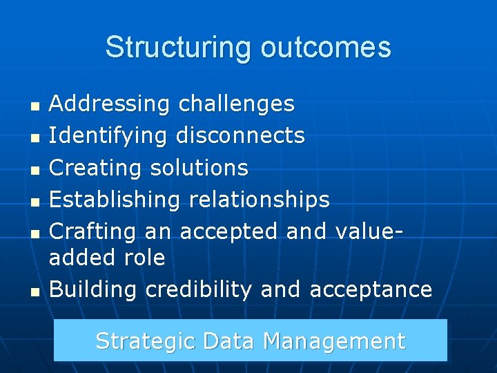 Structuring outcomes n n n Addressing challenges Identifying disconnects Creating solutions Establishing relationships Crafting