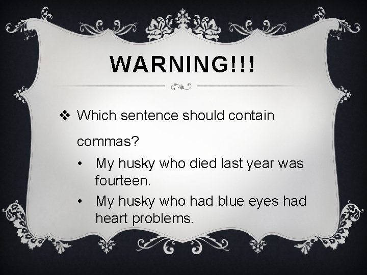 WARNING!!! v Which sentence should contain commas? • My husky who died last year