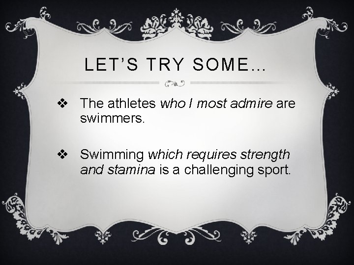 LET’S TRY SOME… v The athletes who I most admire are swimmers. v Swimming