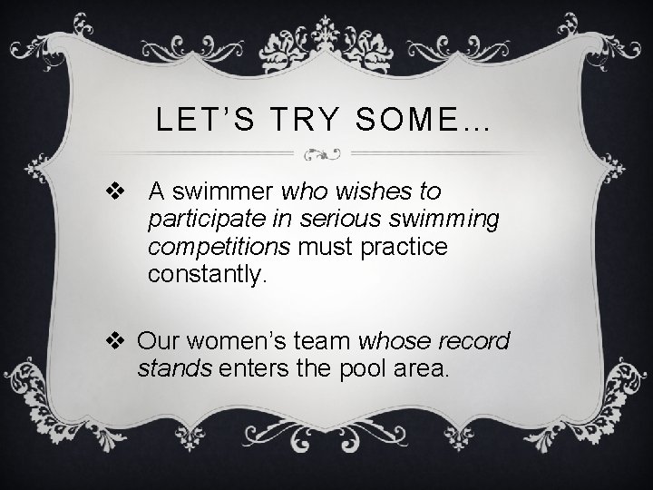 LET’S TRY SOME… v A swimmer who wishes to participate in serious swimming competitions