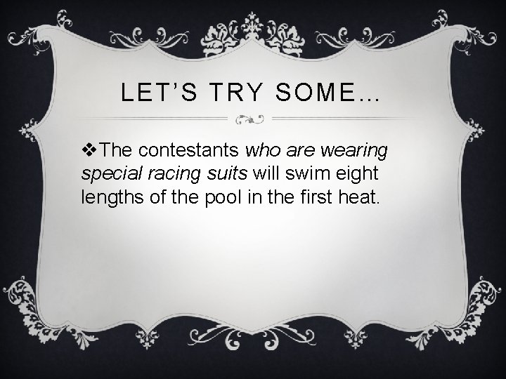 LET’S TRY SOME… v. The contestants who are wearing special racing suits will swim