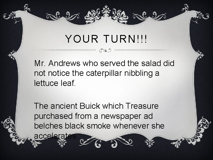 YOUR TURN!!! Mr. Andrews who served the salad did notice the caterpillar nibbling a