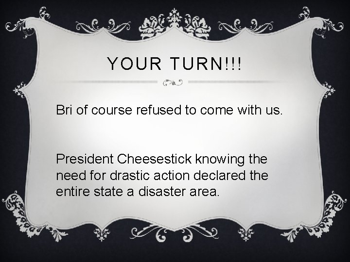 YOUR TURN!!! Bri of course refused to come with us. President Cheesestick knowing the