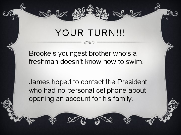 YOUR TURN!!! Brooke’s youngest brother who’s a freshman doesn’t know how to swim. James