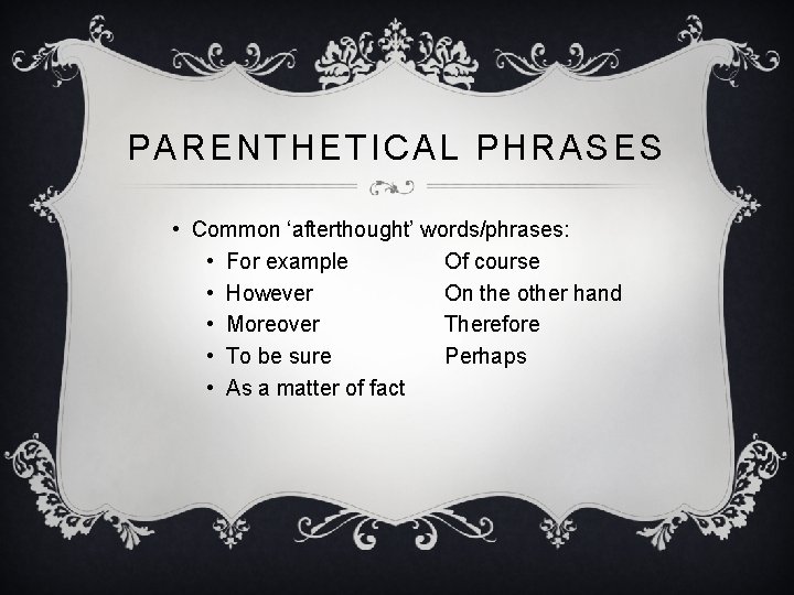 PARENTHETICAL PHRASES • Common ‘afterthought’ words/phrases: • For example Of course • However On