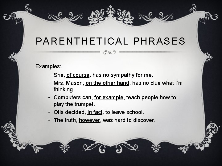 PARENTHETICAL PHRASES Examples: • She, of course, has no sympathy for me. • Mrs.