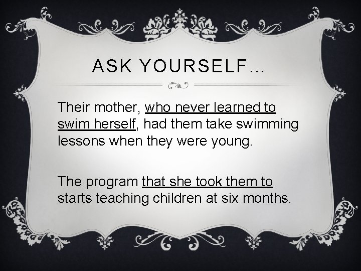 ASK YOURSELF… Their mother, who never learned to swim herself, had them take swimming