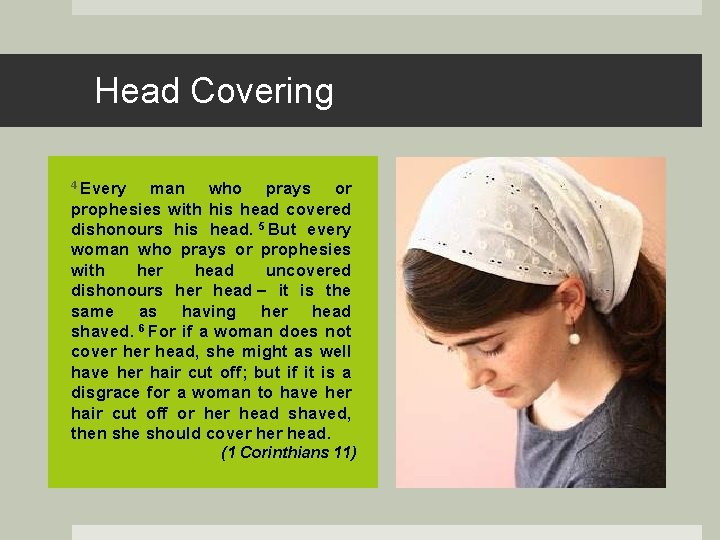 Head Covering 4 Every man who prays or prophesies with his head covered dishonours