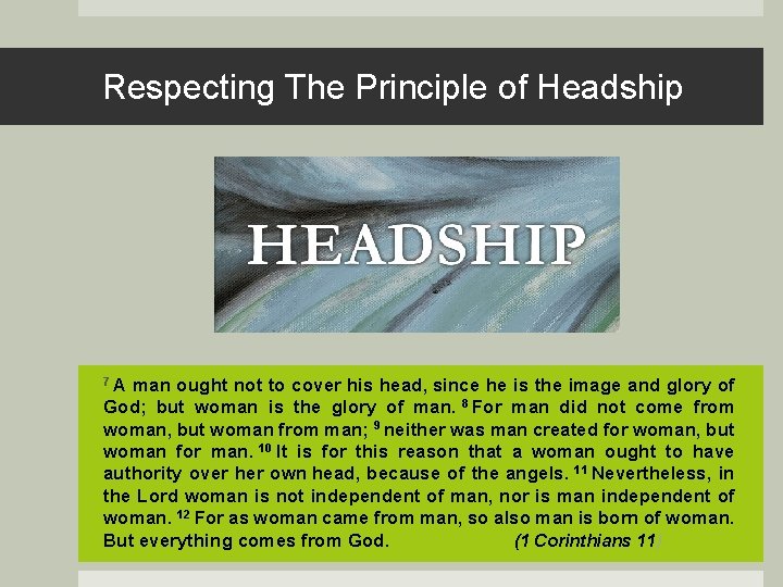 Respecting The Principle of Headship 7 A man ought not to cover his head,
