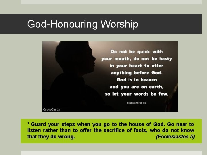God-Honouring Worship 1 Guard your steps when you go to the house of God.