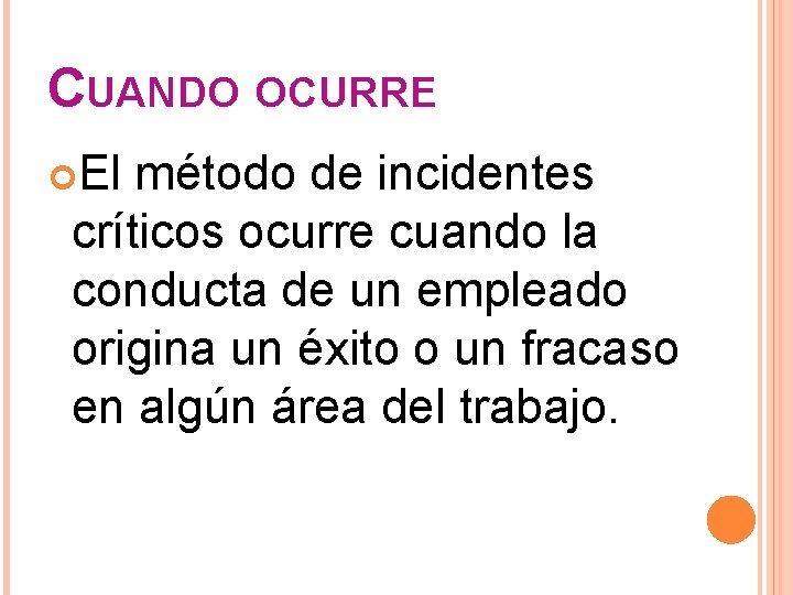 CUANDO OCURRE El método de incidentes críticos ocurre cuando la conducta de un empleado