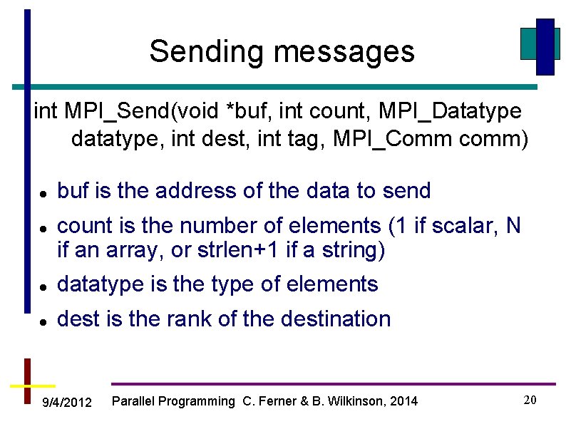 Sending messages int MPI_Send(void *buf, int count, MPI_Datatype datatype, int dest, int tag, MPI_Comm