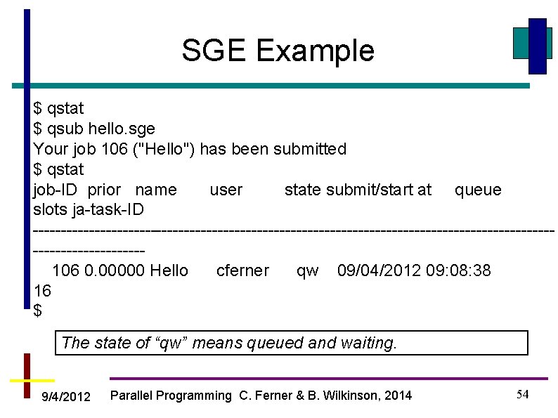 SGE Example $ qstat $ qsub hello. sge Your job 106 ("Hello") has been