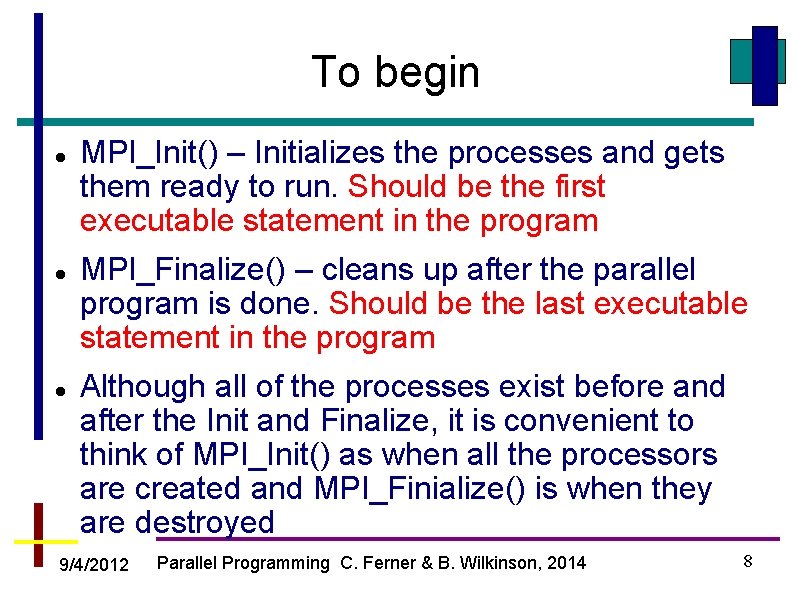 To begin MPI_Init() – Initializes the processes and gets them ready to run. Should