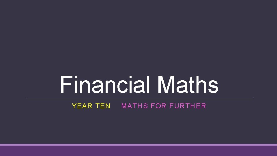 Financial Maths YEAR TEN MATHS FOR FURTHER 