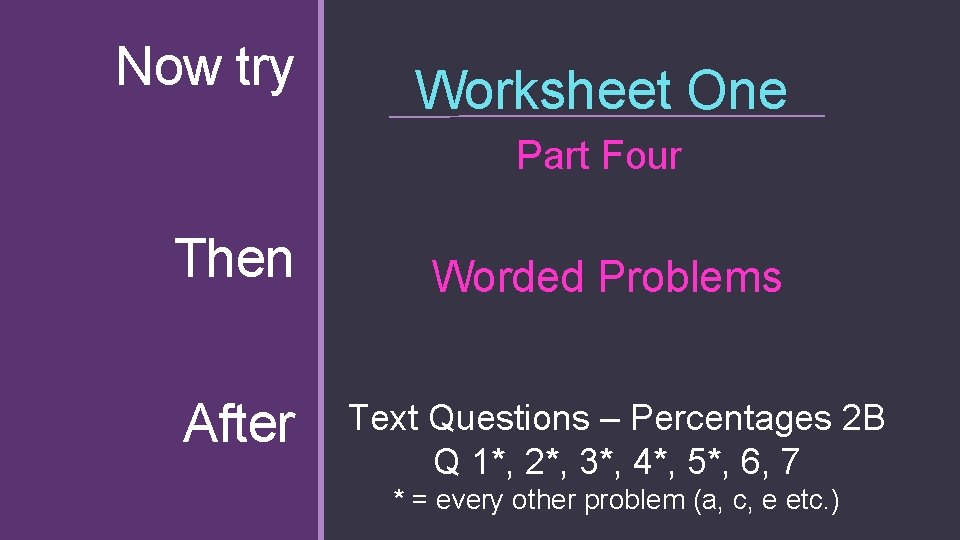 Now try Worksheet One Part Four Then After Worded Problems Text Questions – Percentages