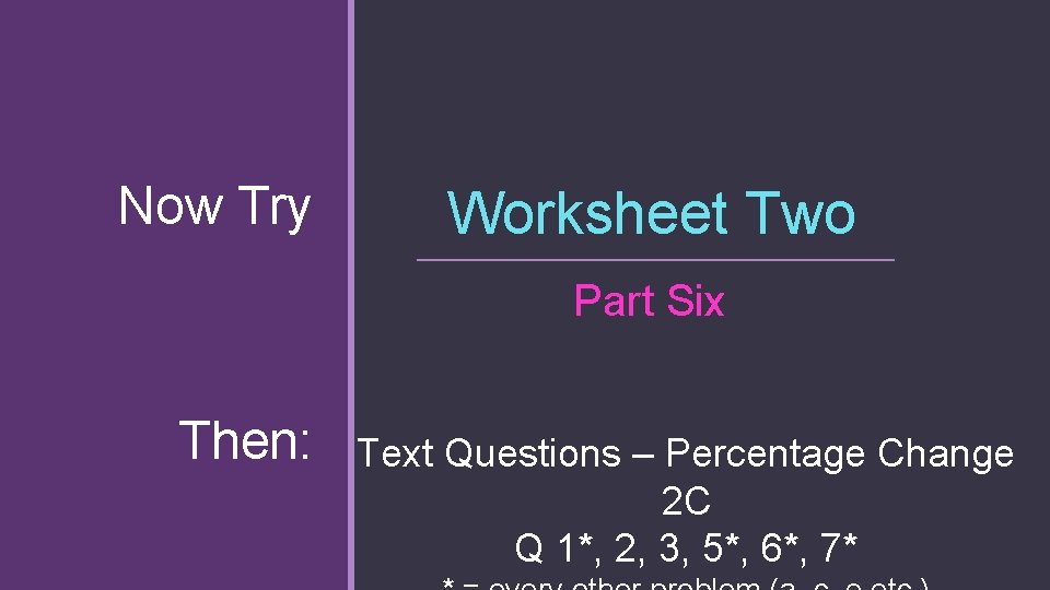 Now Try Worksheet Two Part Six Then: Text Questions – Percentage Change 2 C