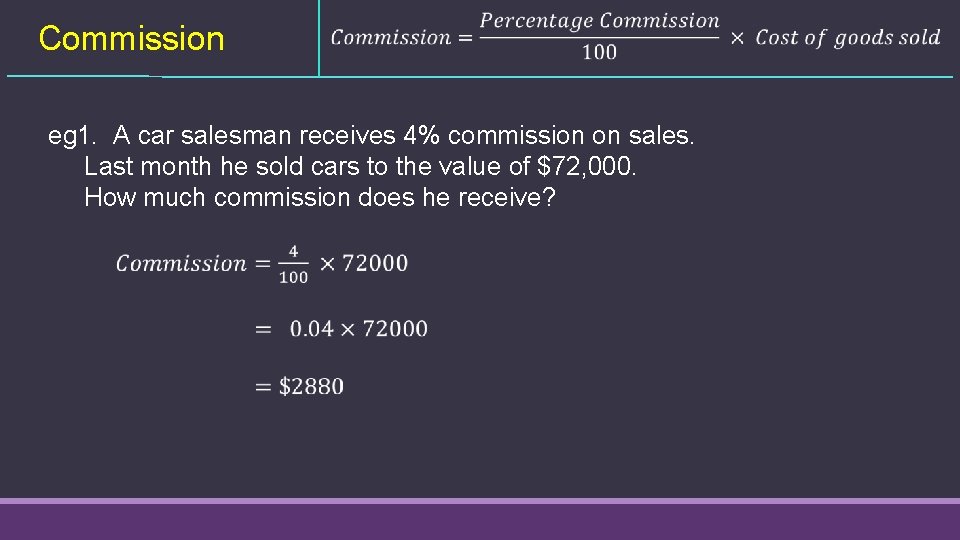 Commission eg 1. A car salesman receives 4% commission on sales. Last month he