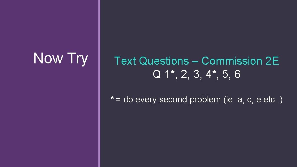 Now Try Text Questions – Commission 2 E Q 1*, 2, 3, 4*, 5,
