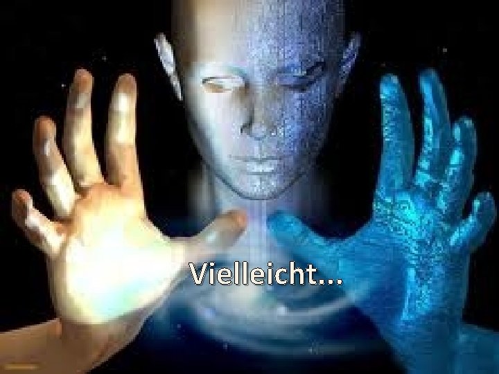 Vielleicht. . . 