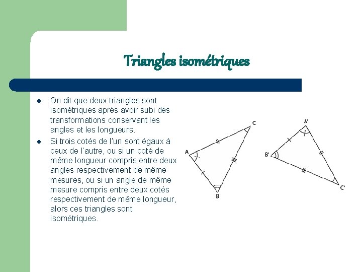 Triangles isométriques l l On dit que deux triangles sont isométriques après avoir subi