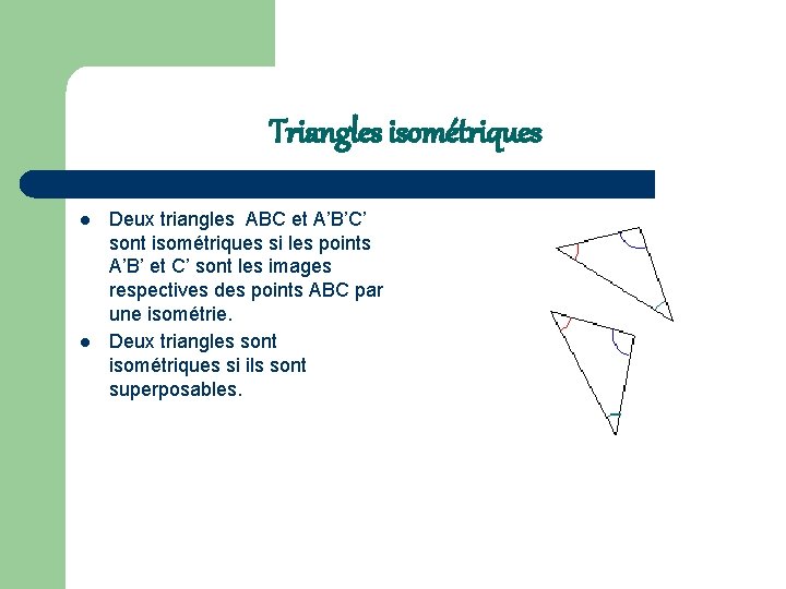 Triangles isométriques l l Deux triangles ABC et A’B’C’ sont isométriques si les points