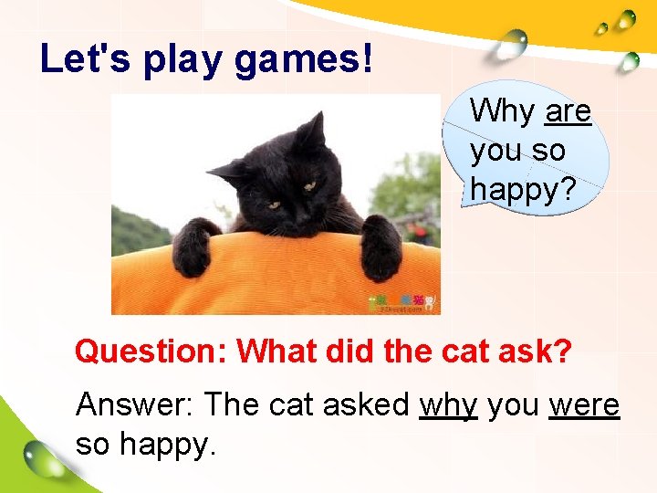 Let's play games! Why are you so happy? Question: What did the cat ask?