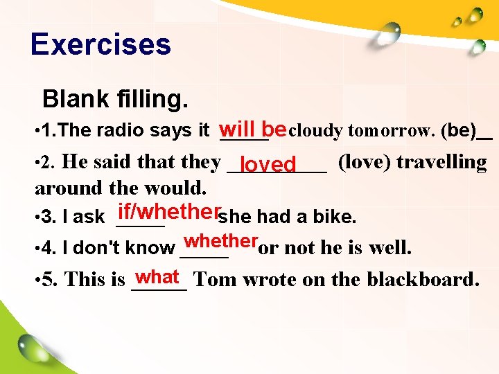 Exercises Blank filling. • 1. The radio says it will _____be cloudy tomorrow. (be)