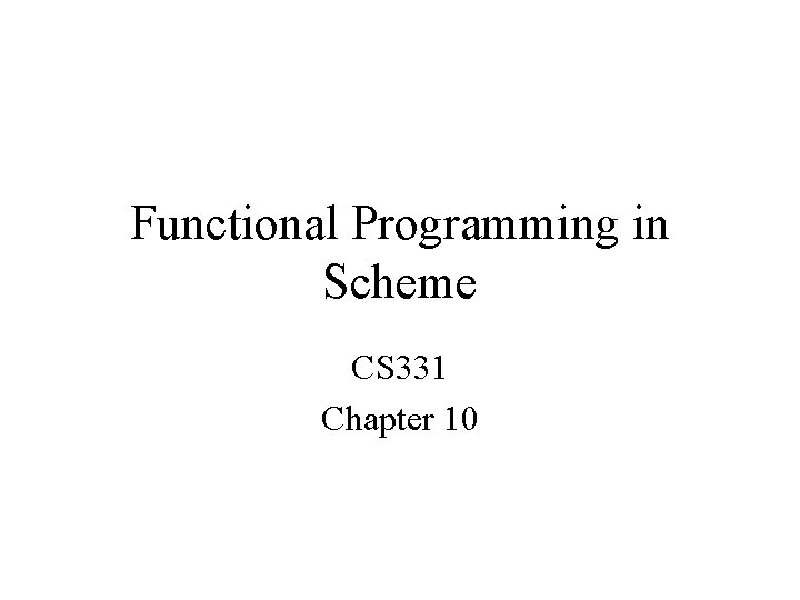 Functional Programming in Scheme CS 331 Chapter 10 