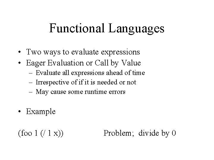 Functional Languages • Two ways to evaluate expressions • Eager Evaluation or Call by