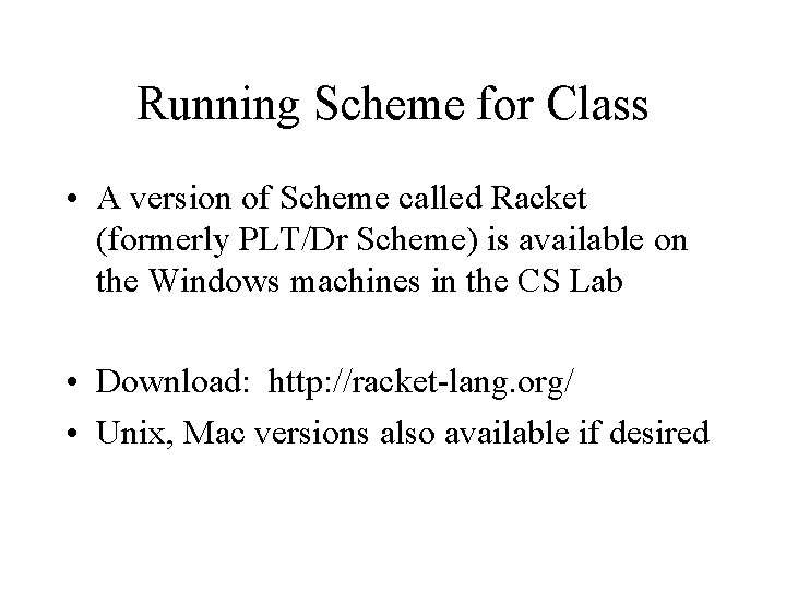 Running Scheme for Class • A version of Scheme called Racket (formerly PLT/Dr Scheme)