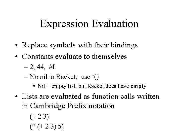 Expression Evaluation • Replace symbols with their bindings • Constants evaluate to themselves –