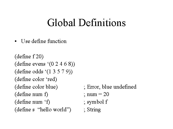 Global Definitions • Use define function (define f 20) (define evens ‘(0 2 4