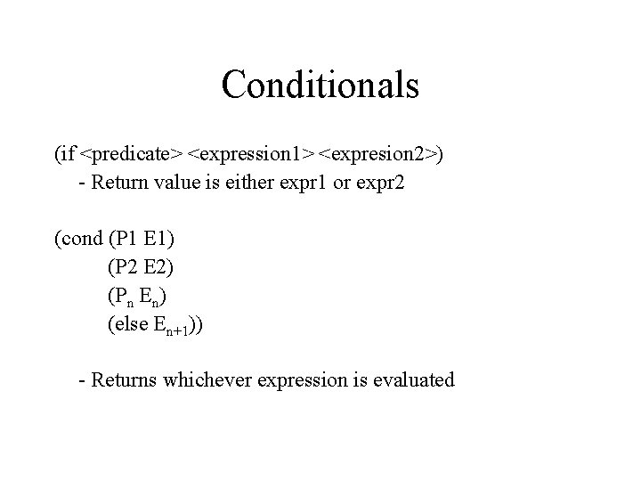 Conditionals (if <predicate> <expression 1> <expresion 2>) - Return value is either expr 1