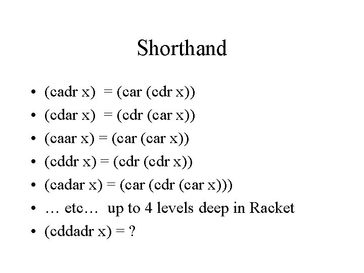 Shorthand • • (cadr x) = (car (cdr x)) (cdar x) = (cdr (car