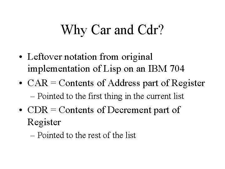 Why Car and Cdr? • Leftover notation from original implementation of Lisp on an