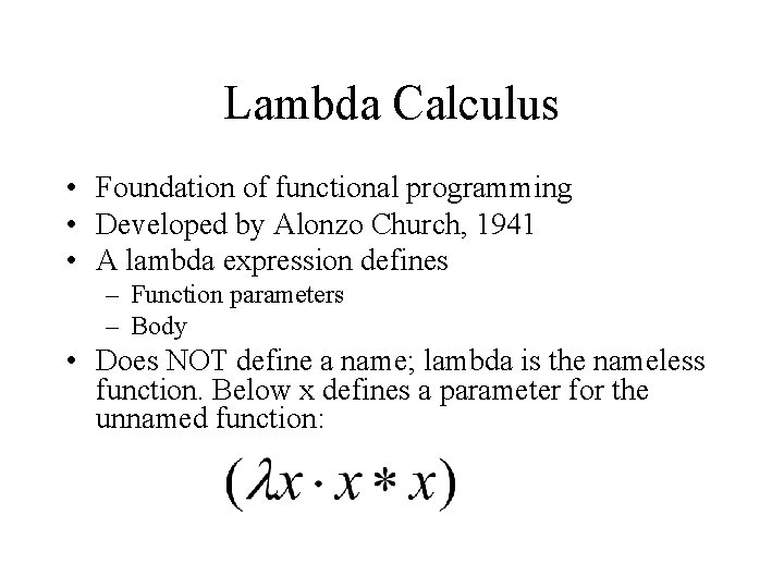 Lambda Calculus • Foundation of functional programming • Developed by Alonzo Church, 1941 •