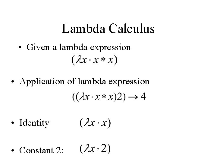 Lambda Calculus • Given a lambda expression • Application of lambda expression • Identity