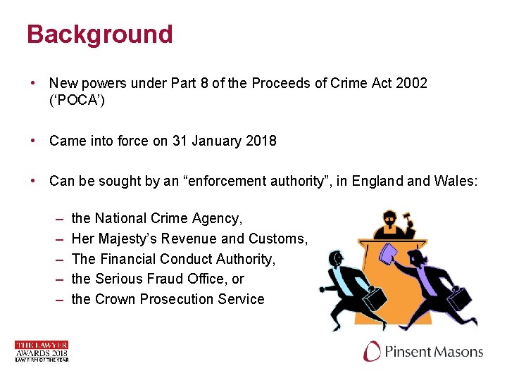 Background • New powers under Part 8 of the Proceeds of Crime Act 2002 Background • New powers under Part 8 of the Proceeds of Crime Act 2002