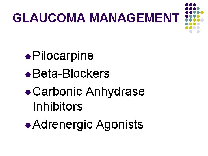 GLAUCOMA MANAGEMENT l Pilocarpine l Beta-Blockers l Carbonic Anhydrase Inhibitors l Adrenergic Agonists 