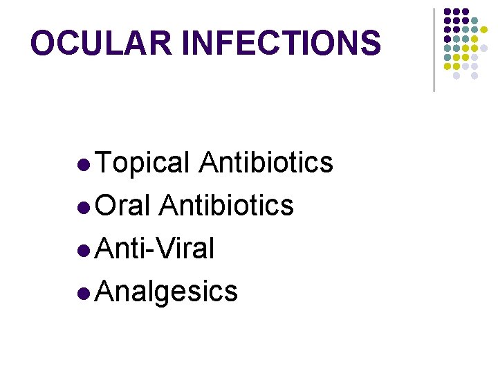 OCULAR INFECTIONS l Topical Antibiotics l Oral Antibiotics l Anti-Viral l Analgesics 