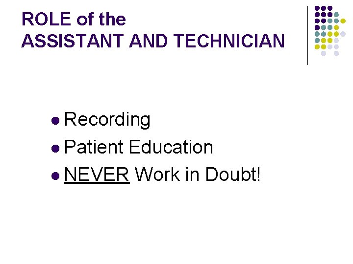 ROLE of the ASSISTANT AND TECHNICIAN l Recording l Patient Education l NEVER Work