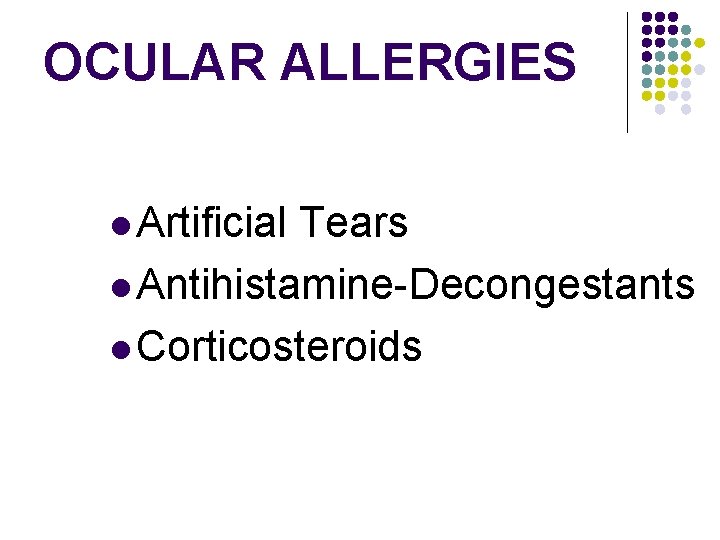 OCULAR ALLERGIES l Artificial Tears l Antihistamine-Decongestants l Corticosteroids 