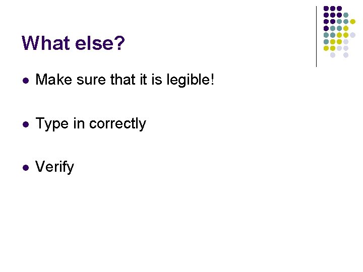 What else? l Make sure that it is legible! l Type in correctly l
